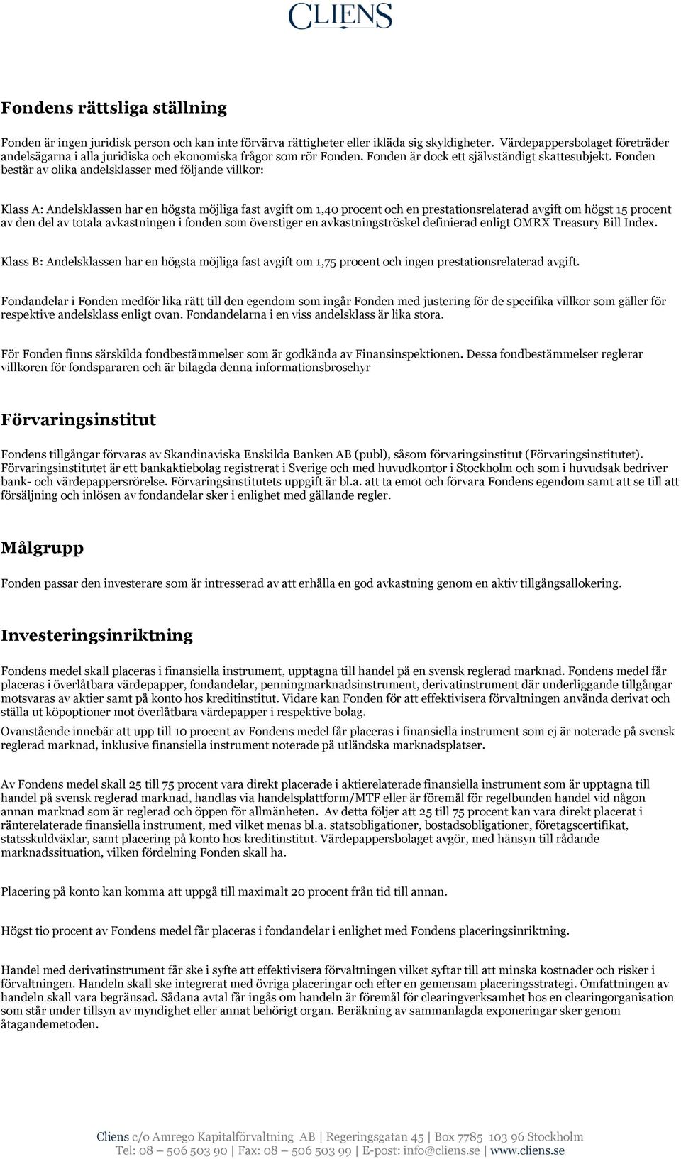 Fonden består av olika andelsklasser med följande villkor: Klass A: Andelsklassen har en högsta möjliga fast avgift om 1,40 procent och en prestationsrelaterad avgift om högst 15 procent av den del