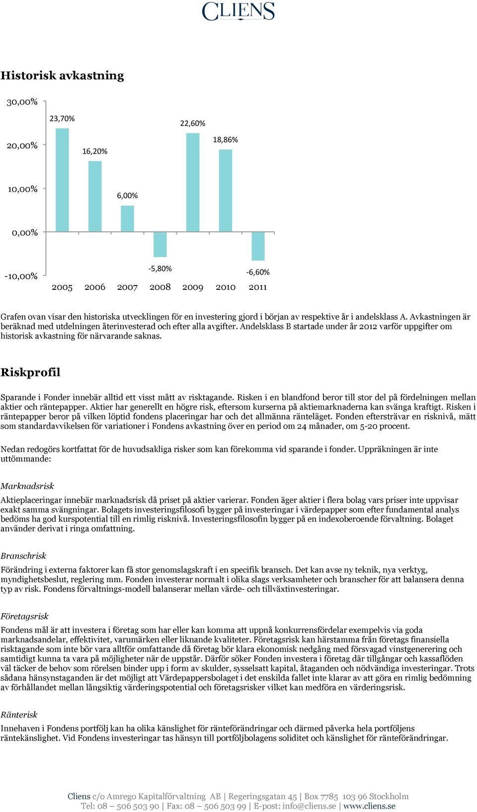 Andelsklass B startade under år 2012 varför uppgifter om historisk avkastning för närvarande saknas. Riskprofil Sparande i Fonder innebär alltid ett visst mått av risktagande.