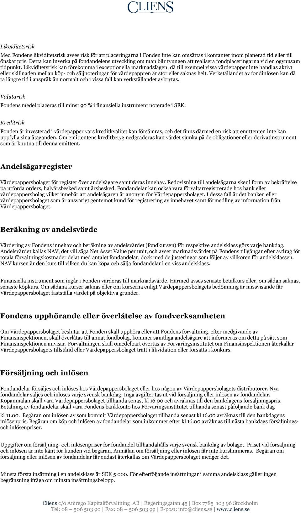 Likviditetsrisk kan förekomma i exceptionella marknadslägen, då till exempel vissa värdepapper inte handlas aktivt eller skillnaden mellan köp- och säljnoteringar för värdepappren är stor eller