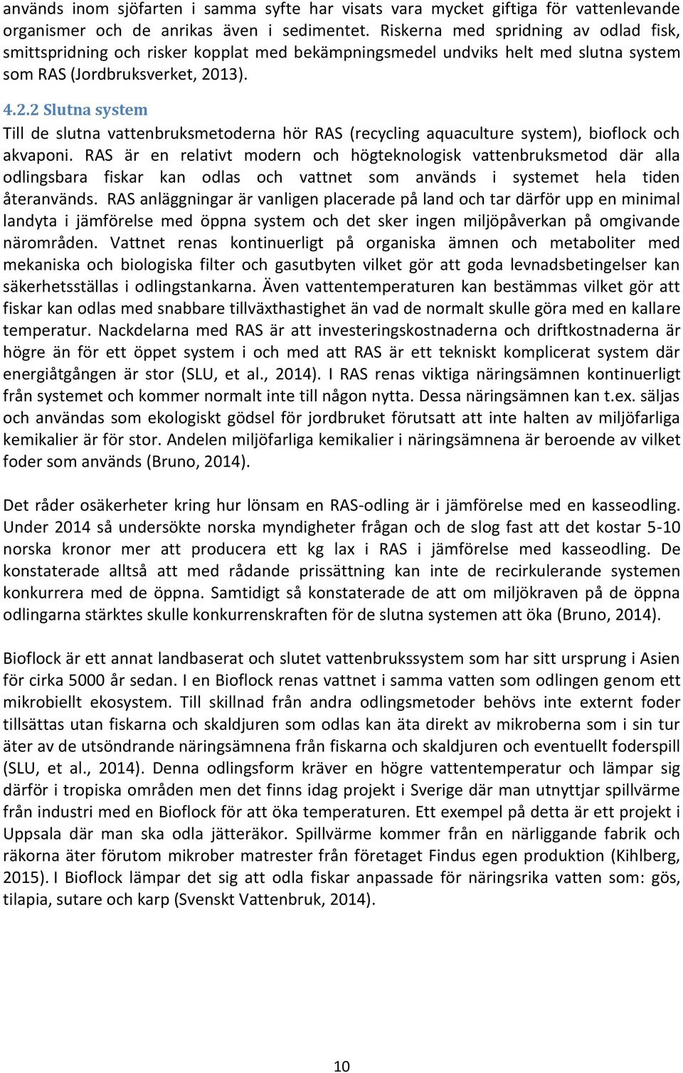 13). 4.2.2 Slutna system Till de slutna vattenbruksmetoderna hör RAS (recycling aquaculture system), bioflock och akvaponi.