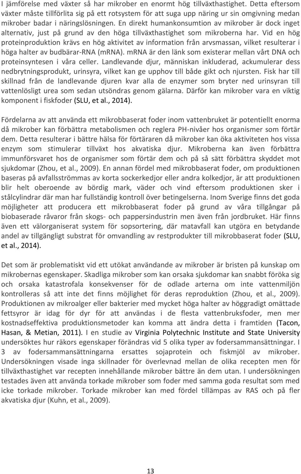 En direkt humankonsumtion av mikrober är dock inget alternativ, just på grund av den höga tillväxthastighet som mikroberna har.