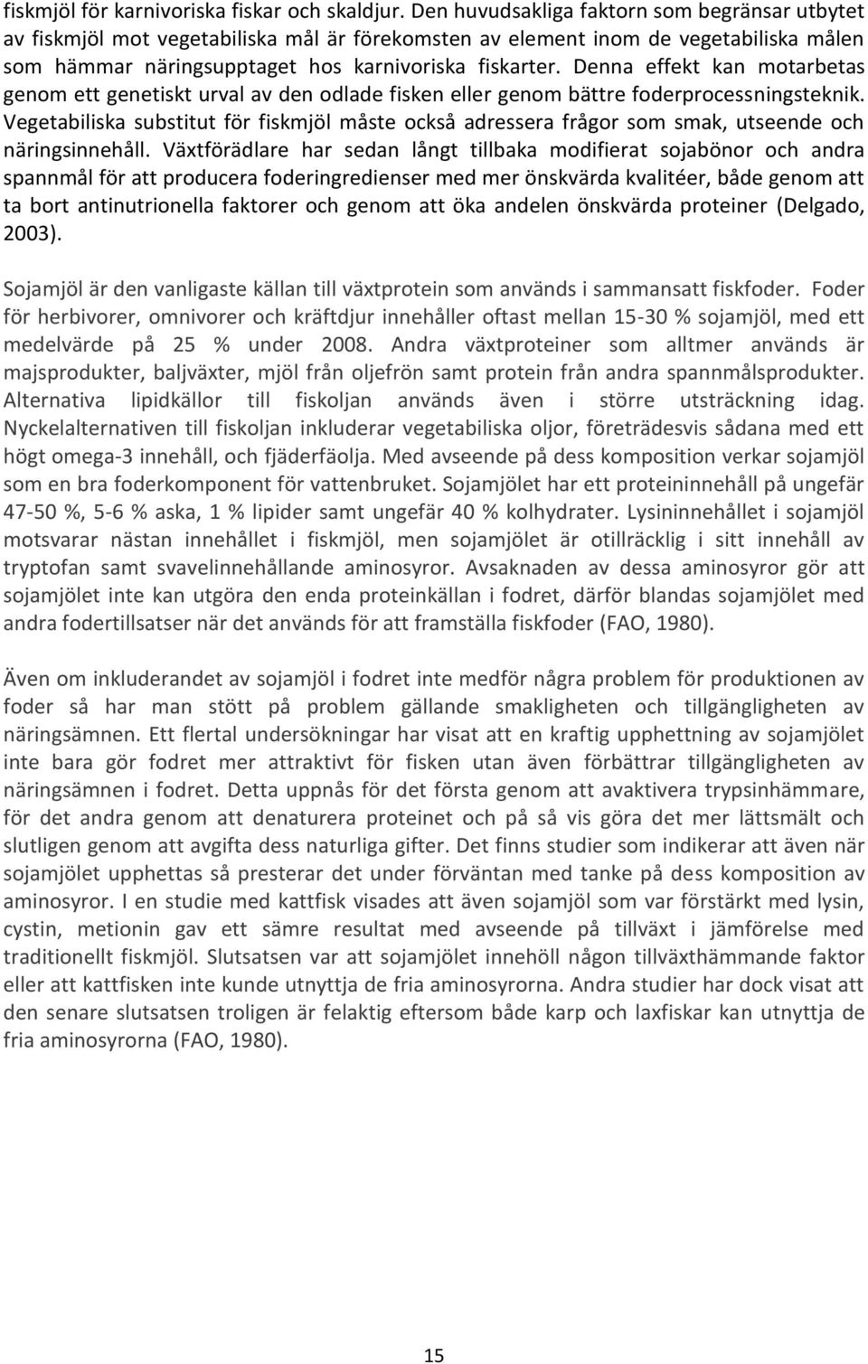 Denna effekt kan motarbetas genom ett genetiskt urval av den odlade fisken eller genom bättre foderprocessningsteknik.