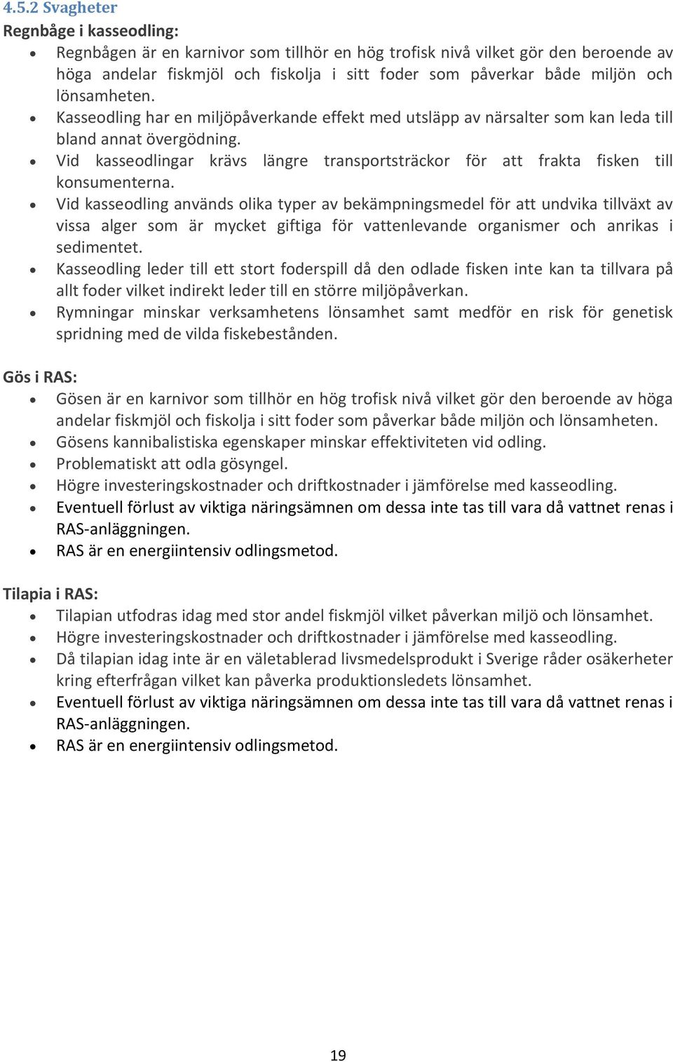 Vid kasseodlingar krävs längre transportsträckor för att frakta fisken till konsumenterna.