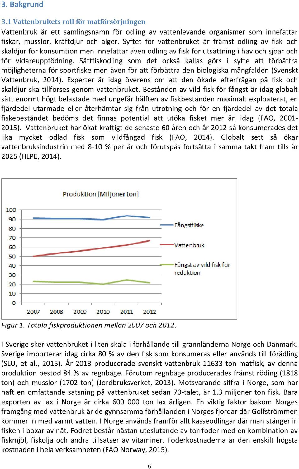 Sättfiskodling som det också kallas görs i syfte att förbättra möjligheterna för sportfiske men även för att förbättra den biologiska mångfalden (Svenskt Vattenbruk, 2014).