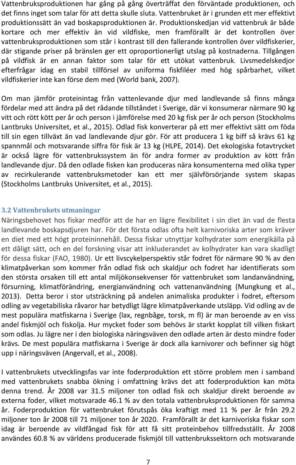 Produktionskedjan vid vattenbruk är både kortare och mer effektiv än vid vildfiske, men framförallt är det kontrollen över vattenbruksproduktionen som står i kontrast till den fallerande kontrollen