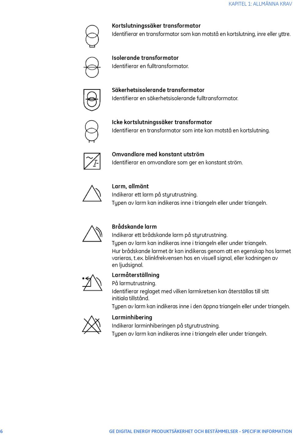 Omvandlare med konstant utström Identifierar en omvandlare som ger en konstant ström. Larm, allmänt Indikerar ett larm på styrutrustning.