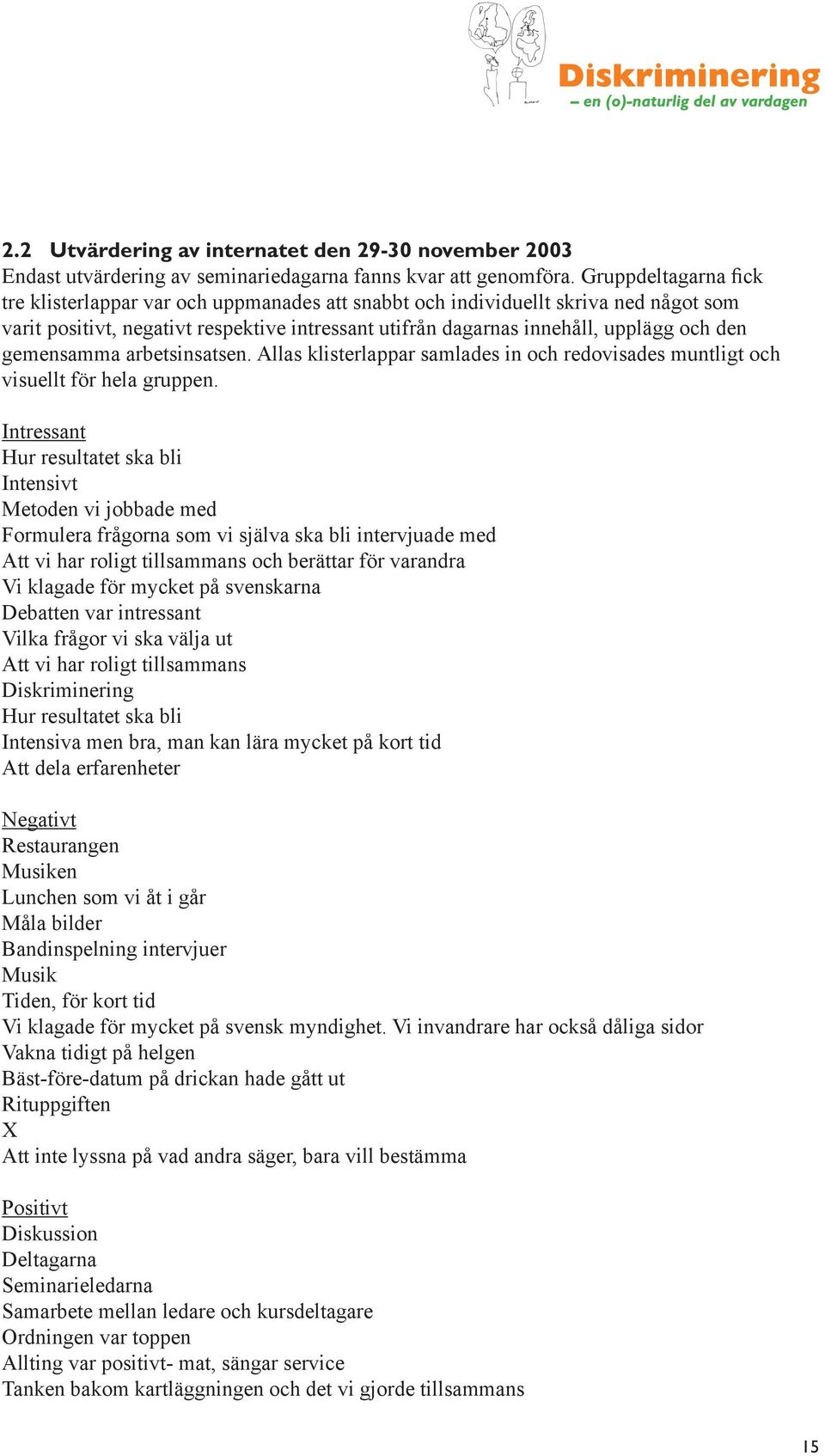 gemensamma arbetsinsatsen. Allas klisterlappar samlades in och redovisades muntligt och visuellt för hela gruppen.