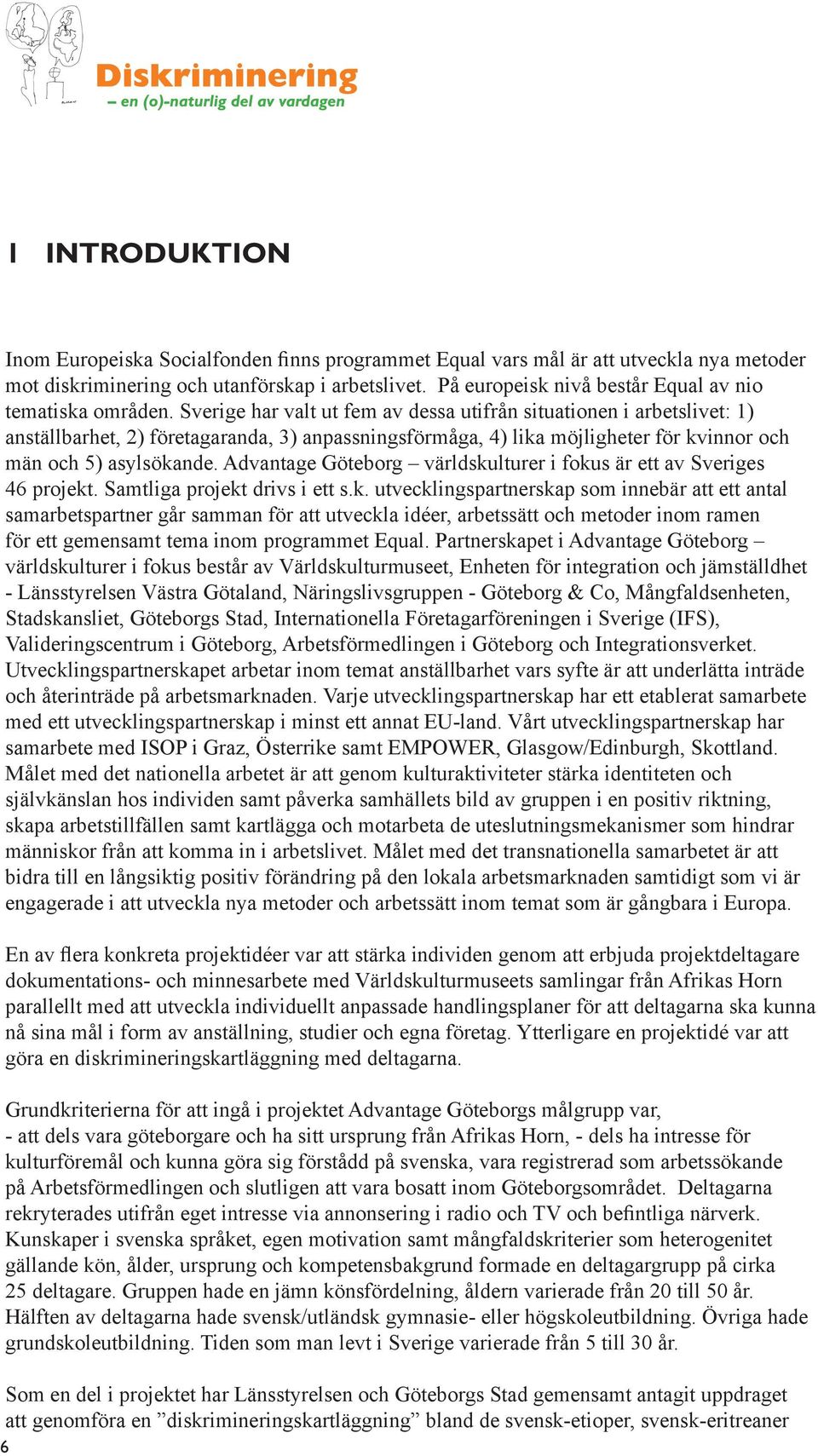 Sverige har valt ut fem av dessa utifrån situationen i arbetslivet: 1) anställbarhet, 2) företagaranda, 3) anpassningsförmåga, 4) lika möjligheter för kvinnor och män och 5) asylsökande.