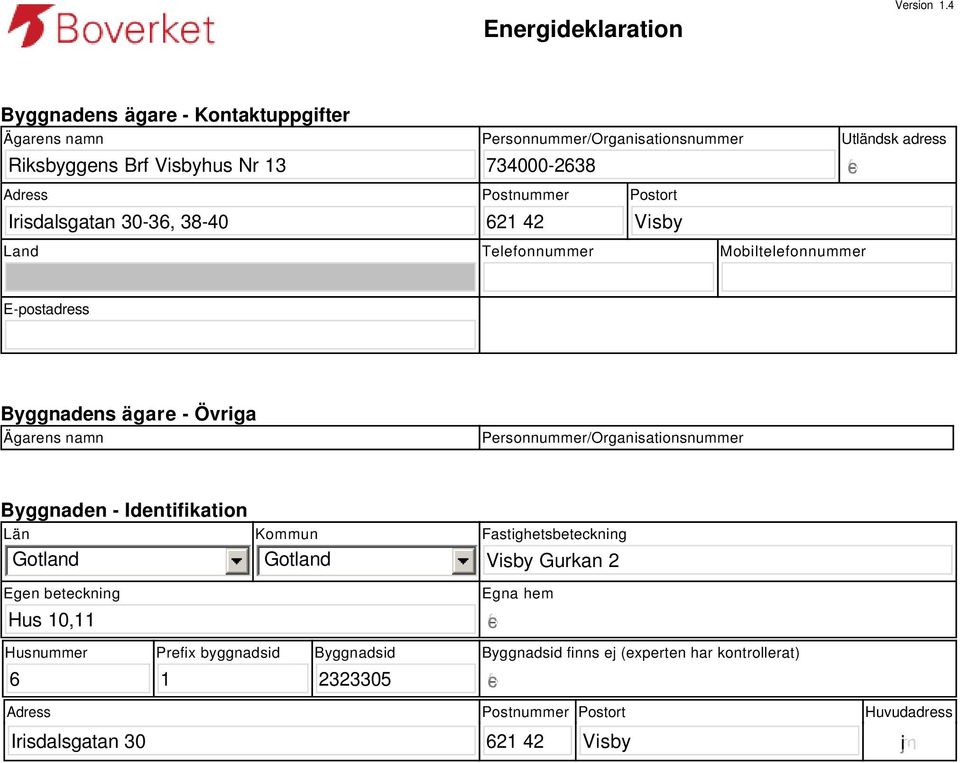 Postnummer Postort 621 42 Visby Utländsk adress gfedc Land Telefonnummer Mobiltelefonnummer E-postadress Byggnadens ägare - Övriga Ägarens namn