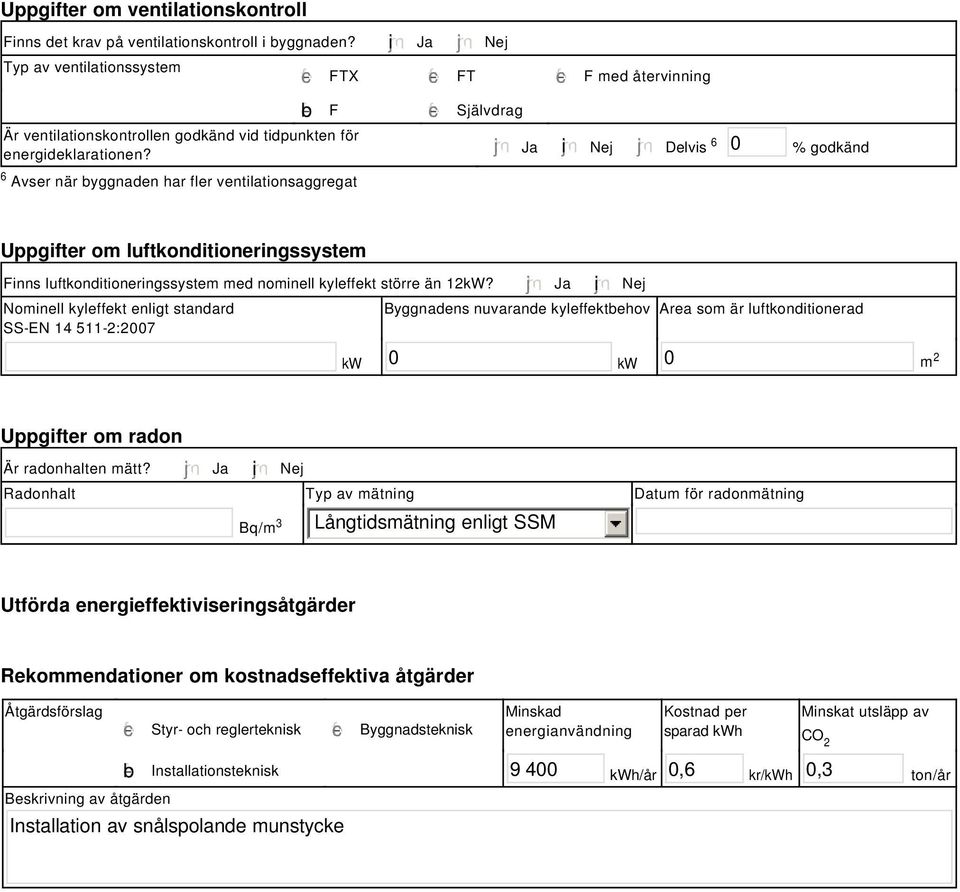 tidpunkten för energideklarationen? Ja i Nej Delvis 6 % godkänd Uppgifter om luftkonditioneringssystem Finns luftkonditioneringssystem med nominell kyleffekt större än 12kW?