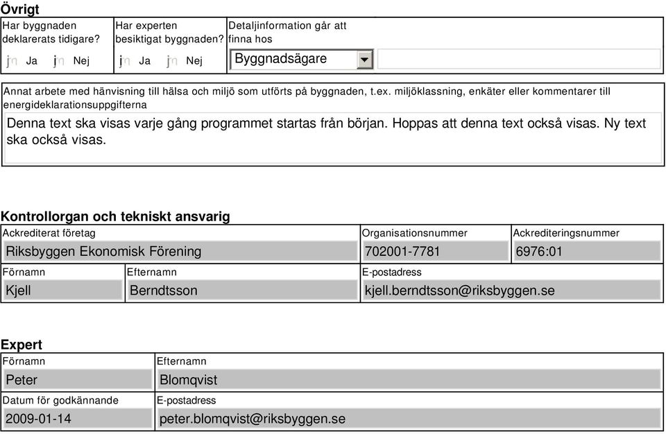 miljöklassning, enkäter eller kommentarer till energideklarationsuppgifterna Denna text ska visas varje gång programmet startas från början. Hoppas att denna text också visas.