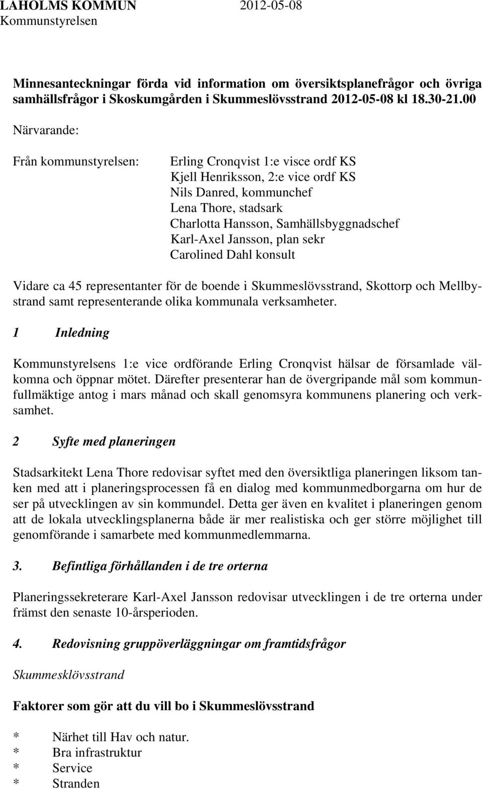 Karl-Axel Jansson, plan sekr Carolined Dahl konsult Vidare ca 45 representanter för de boende i Skummeslövsstrand, Skottorp och Mellbystrand samt representerande olika kommunala verksamheter.