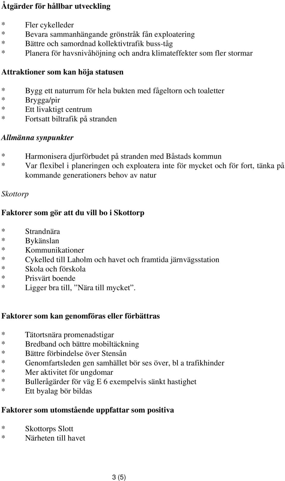 djurförbudet på stranden med Båstads kommun * Var flexibel i planeringen och exploatera inte för mycket och för fort, tänka på kommande generationers behov av natur Skottorp Faktorer som gör att du