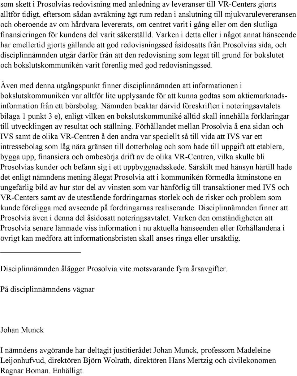 Varken i detta eller i något annat hänseende har emellertid gjorts gällande att god redovisningssed åsidosatts från Prosolvias sida, och disciplinnämnden utgår därför från att den redovisning som