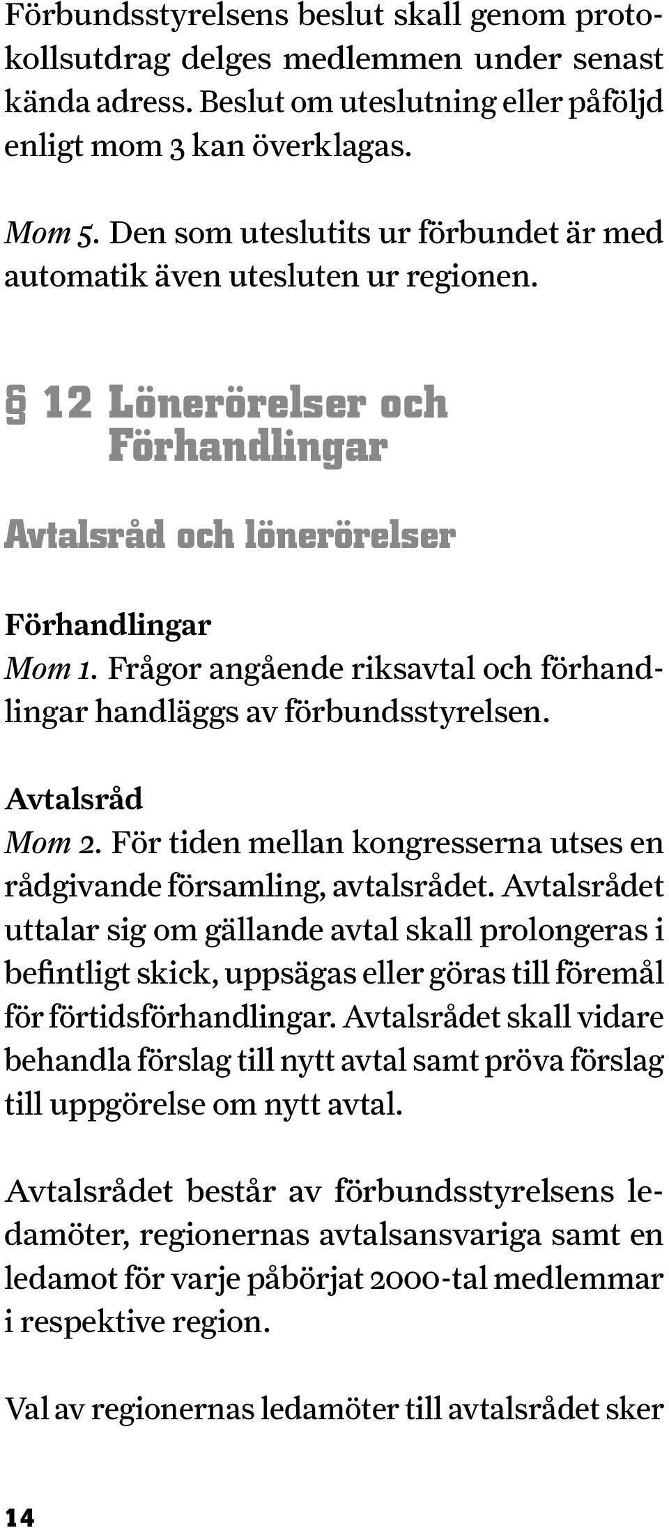 Frågor angående riks avtal och för handlingar handläggs av förbundsstyrel sen. Avtalsråd Mom 2. För tiden mellan kongresserna utses en rådgivande församling, avtalsrådet.