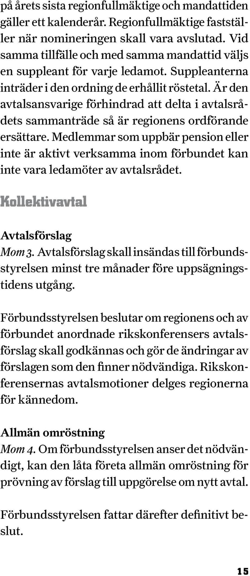 Är den avtalsansvarige förhindrad att delta i avtalsrådets samman träde så är regionens ordförande ersättare.