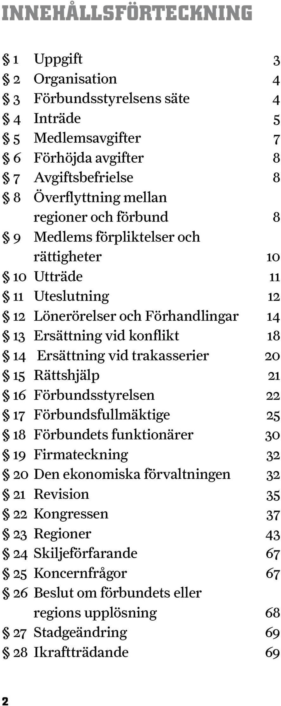 vid trakasserier 20 15 Rät tshjälp 21 16 Förbundsstyrelsen 22 17 Förbundsfullmäktige 25 18 Förbundets funktionärer 30 19 Firmateckning 32 20 Den ekonomiska förvaltningen 32 21 Revi