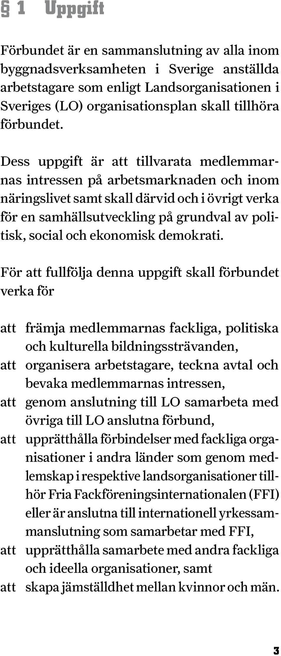 Dess uppgift är att tillvarata medlemmarnas intres sen på arbets marknaden och inom närings livet samt skall därvid och i övrigt verka för en sam hällsut veckling på grundval av politisk, social och