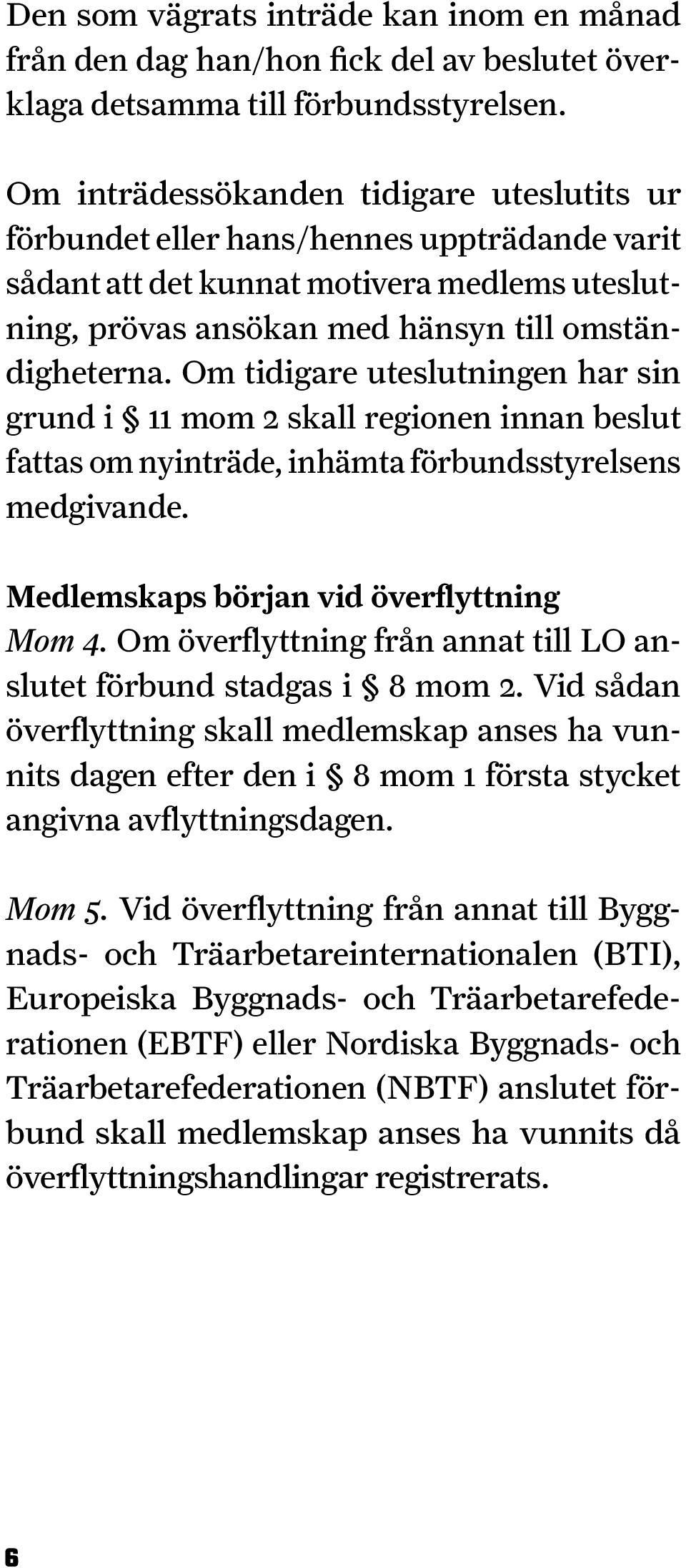 Om tidigare uteslutningen har sin grund i 11 mom 2 skall regionen innan beslut fattas om nyinträde, inhämta förbundsstyrelsens medgivande. Medlemskaps början vid överflyttning Mom 4.