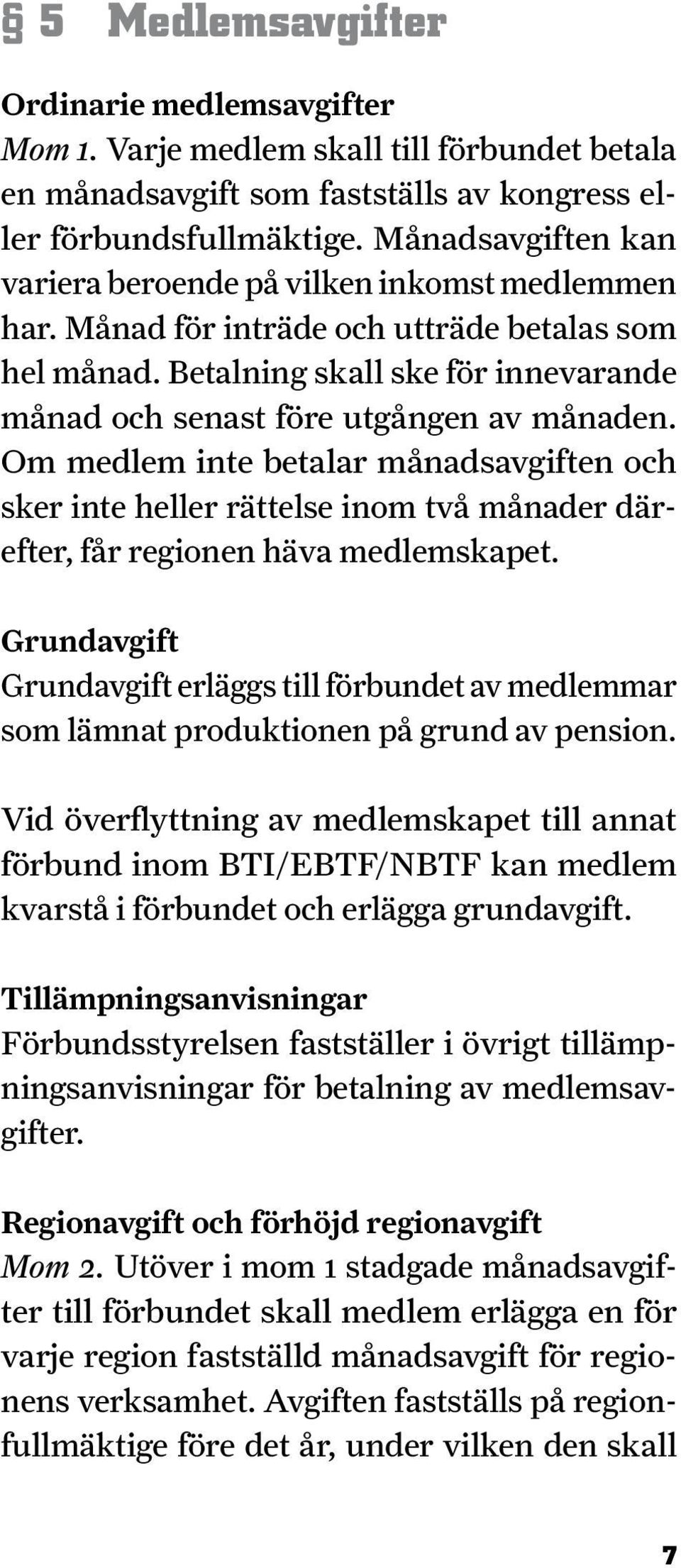 Om medlem inte betalar månadsavgiften och sker inte heller rättelse inom två månader därefter, får regionen häva medlemskapet.