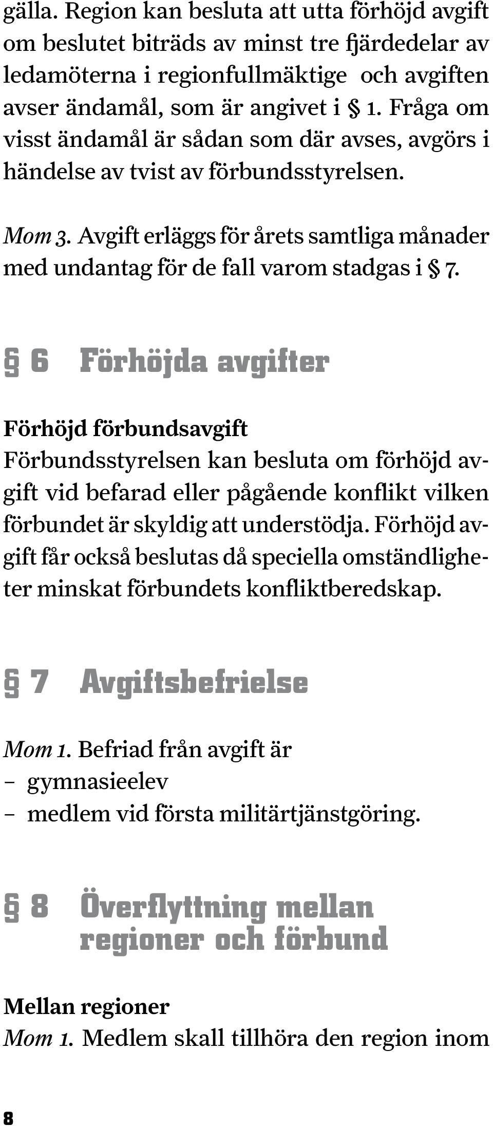 6 Förhöjda avgifter Förhöjd förbundsavgift Förbundsstyrelsen kan besluta om förhöjd avgift vid befarad eller pågående konflikt vilken förbun det är skyldig att understödja.