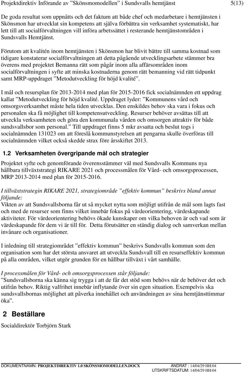 Förutom att kvalitén inom hemtjänsten i Skönsmon har blivit bättre till samma kostnad som tidigare konstaterar socialförvaltningen att detta pågående utvecklingsarbete stämmer bra överens med