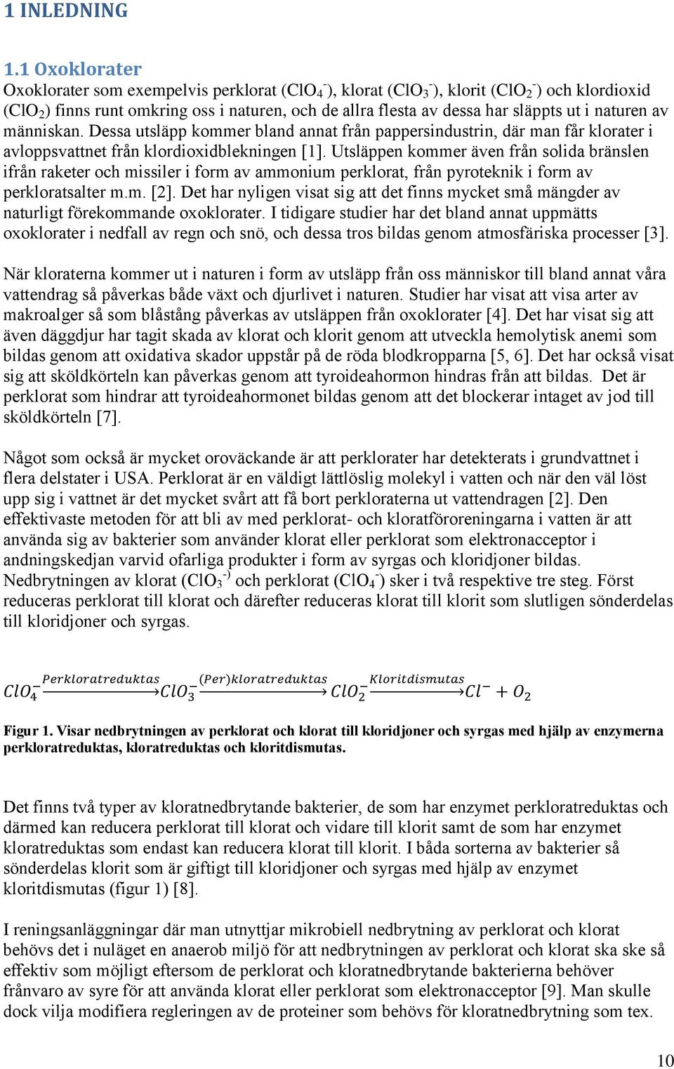 ut i naturen av människan. Dessa utsläpp kommer bland annat från pappersindustrin, där man får klorater i avloppsvattnet från klordioxidblekningen [1].