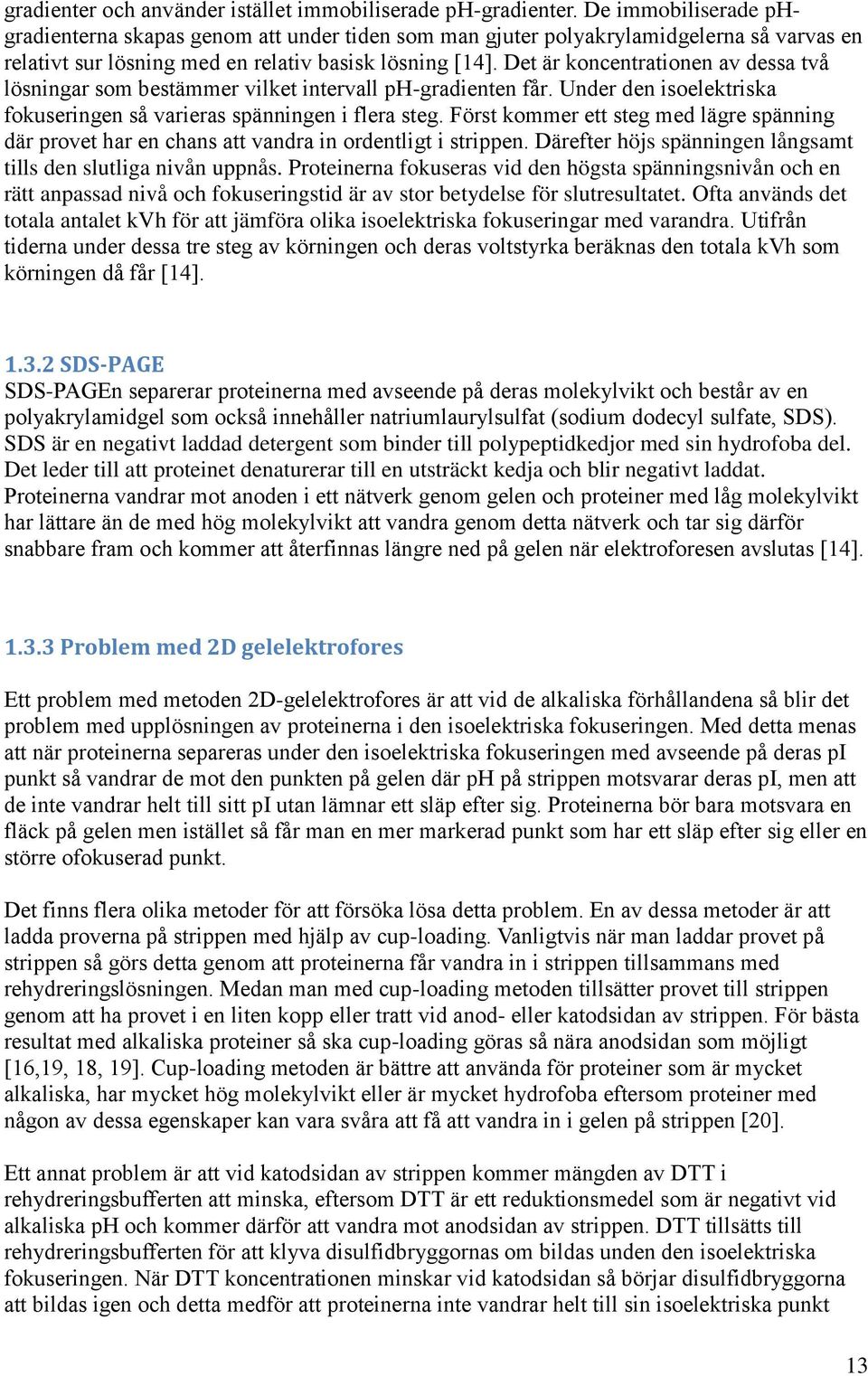 Det är koncentrationen av dessa två lösningar som bestämmer vilket intervall ph-gradienten får. Under den isoelektriska fokuseringen så varieras spänningen i flera steg.