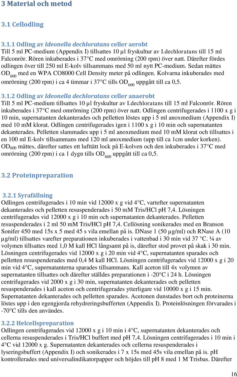 Sedan mättes OD 600 med en WPA CO8000 Cell Density meter på odlingen. Kolvarna inkuberades med omrörning (200 rpm) i ca 4 timmar i 37 C tills OD 600 uppgått till ca 0,5. 3.1.