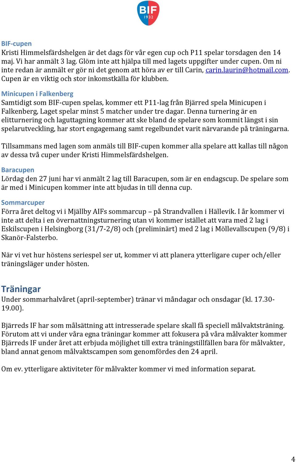 Minicupen i Falkenberg Samtidigt som BIF-cupen spelas, kommer ett P11-lag från Bjärred spela Minicupen i Falkenberg, Laget spelar minst 5 matcher under tre dagar.