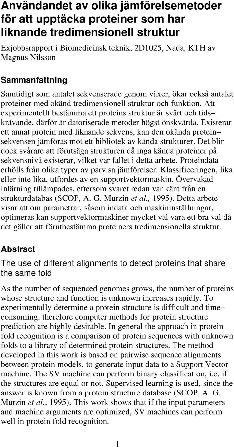 Att experimentellt bestämma ett proteins struktur är svårt och tids krävande, därför är datoriserade metoder högst önskvärda.