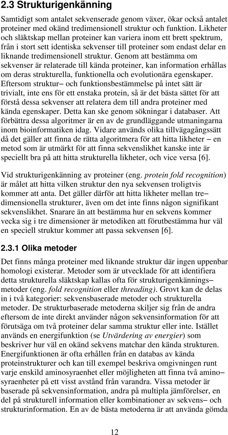 Genom att bestämma om sekvenser är relaterade till kända proteiner, kan information erhållas om deras strukturella, funktionella och evolutionära egenskaper.