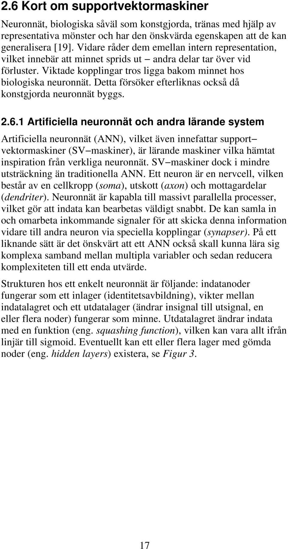 Detta försöker efterliknas också då konstgjorda neuronnät byggs. 2.6.