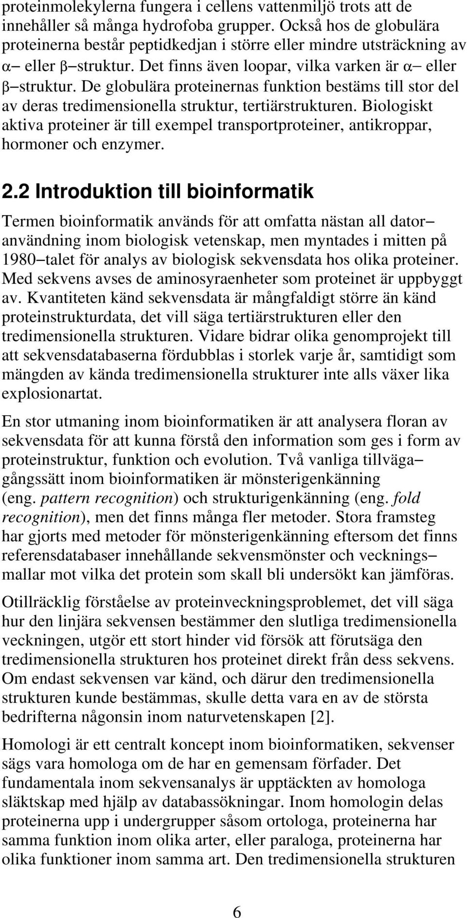 De globulära proteinernas funktion bestäms till stor del av deras tredimensionella struktur, tertiärstrukturen.