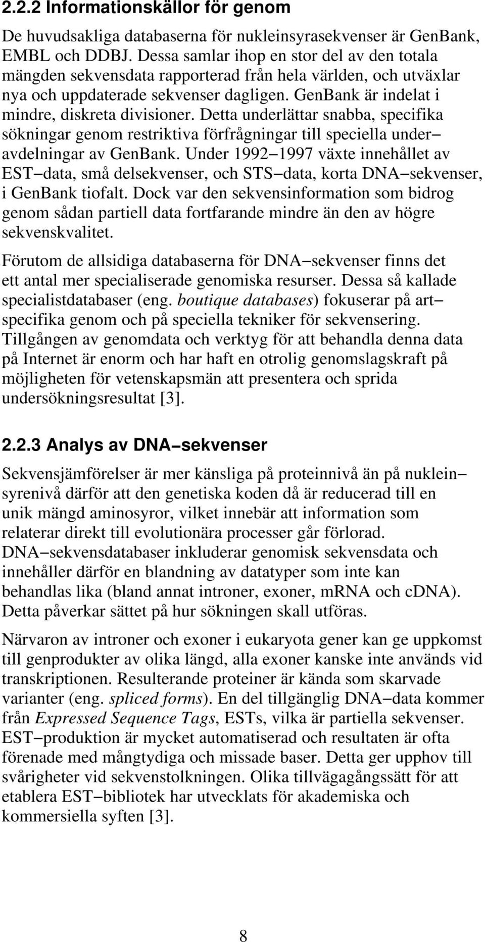 Detta underlättar snabba, specifika sökningar genom restriktiva förfrågningar till speciella under avdelningar av GenBank.