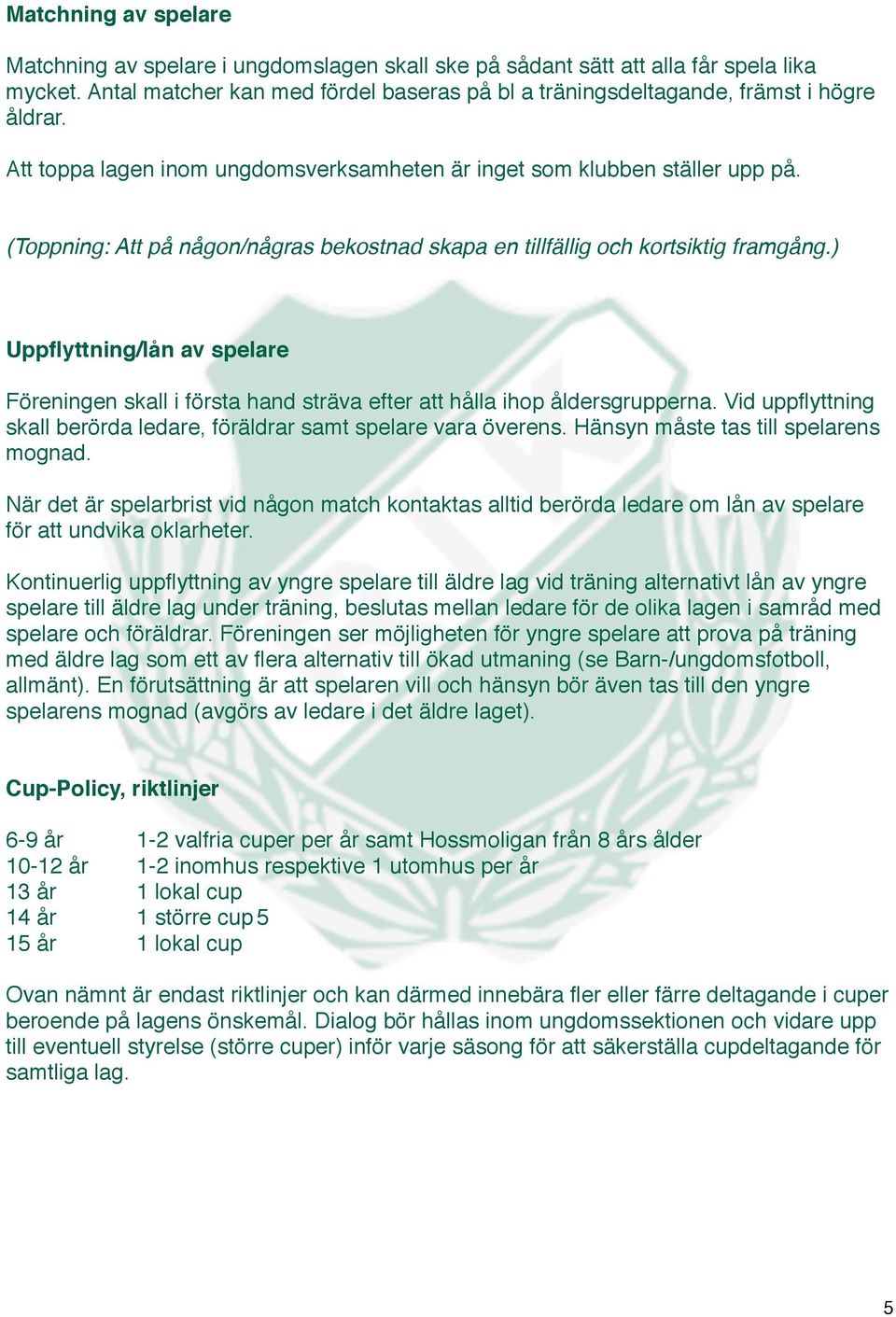 (Toppning: Att på någon/någras bekostnad skapa en tillfällig och kortsiktig framgång.) Uppflyttning/lån av spelare Föreningen skall i första hand sträva efter att hålla ihop åldersgrupperna.