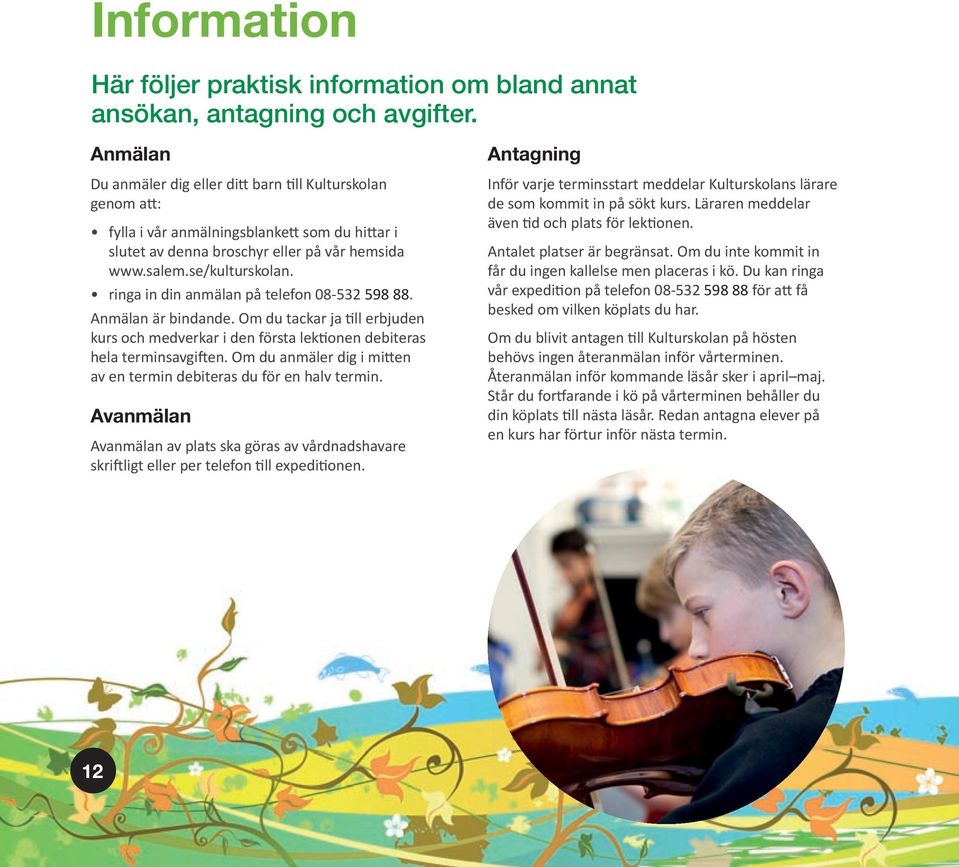ringa in din anmälan på telefon 08-532 598 88. Anmälan är bindande. Om du tackar ja ll erbjuden kurs och medverkar i den första lek onen debit eras hela terminsavgi en.