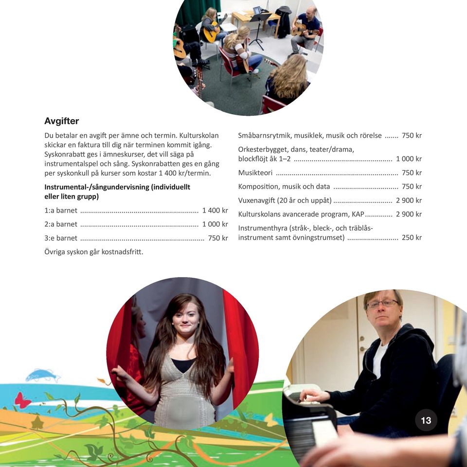 .. 1 000 kr 3:e barnet... 750 kr Övriga syskon går kostnadsfri. Småbarnsrytmik, musiklek, musik och rörelse... 750 kr Orkesterbygget, dans, teater/drama, blockflöjt åk 1 2... 1 000 kr Musikteori.