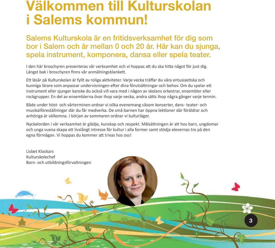 Längst bak i broschyren finns vår anmälningsblanke. E läsår på Kulturskolan är fyllt av roliga ak viteter.