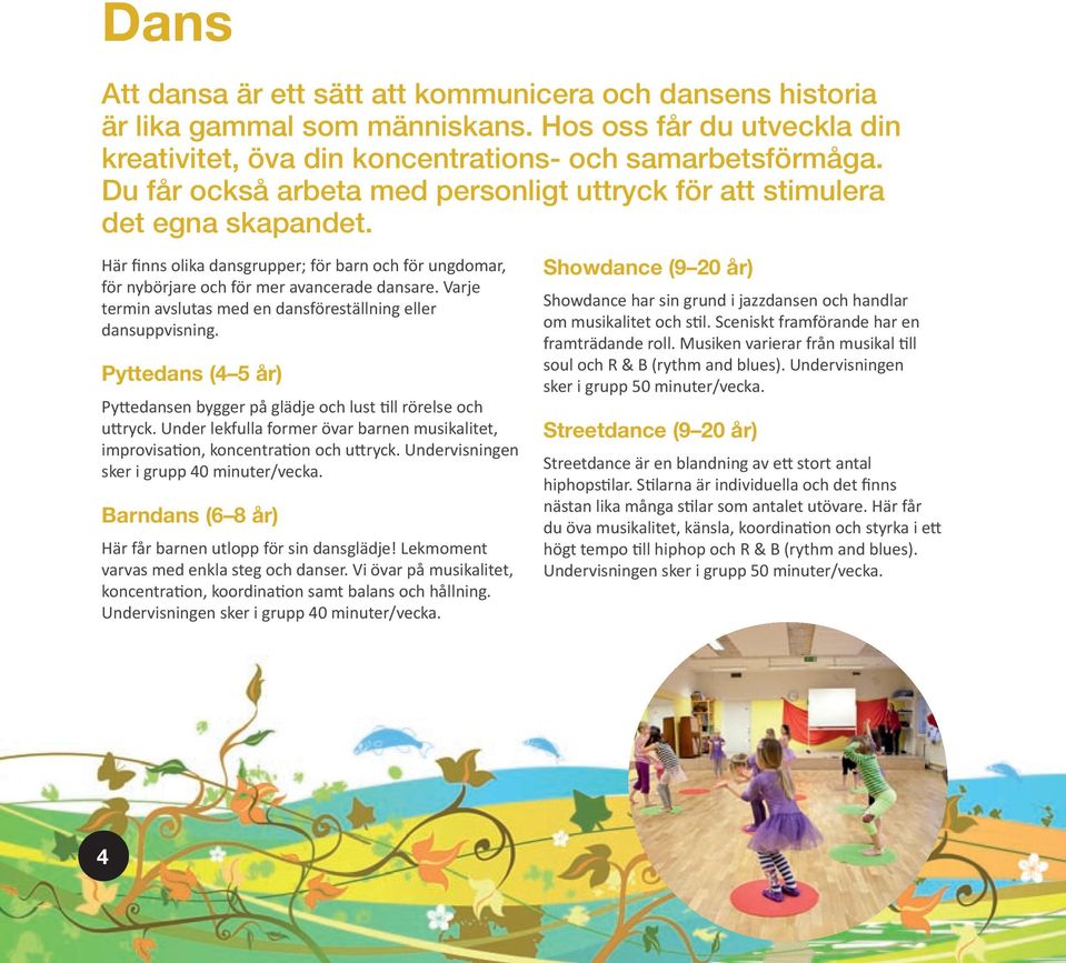 Varje termin avslutas med en dansföreställning eller dansuppvisning. Pyttedans (4 5 år) Py edansen bygger på glädje och lust ll rörelse och u ryck.