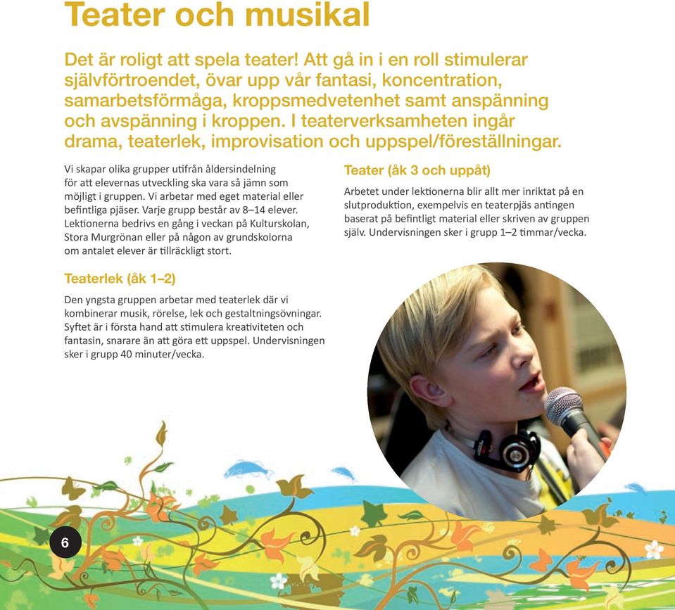 I teaterverksamheten ingår drama, teaterlek, improvisation och uppspel/föreställningar.
