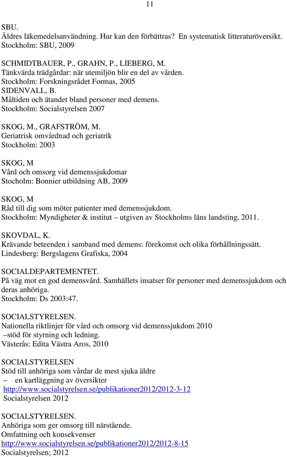Stockholm: Socialstyrelsen 2007 SKOG, M., GRAFSTRÖM, M.