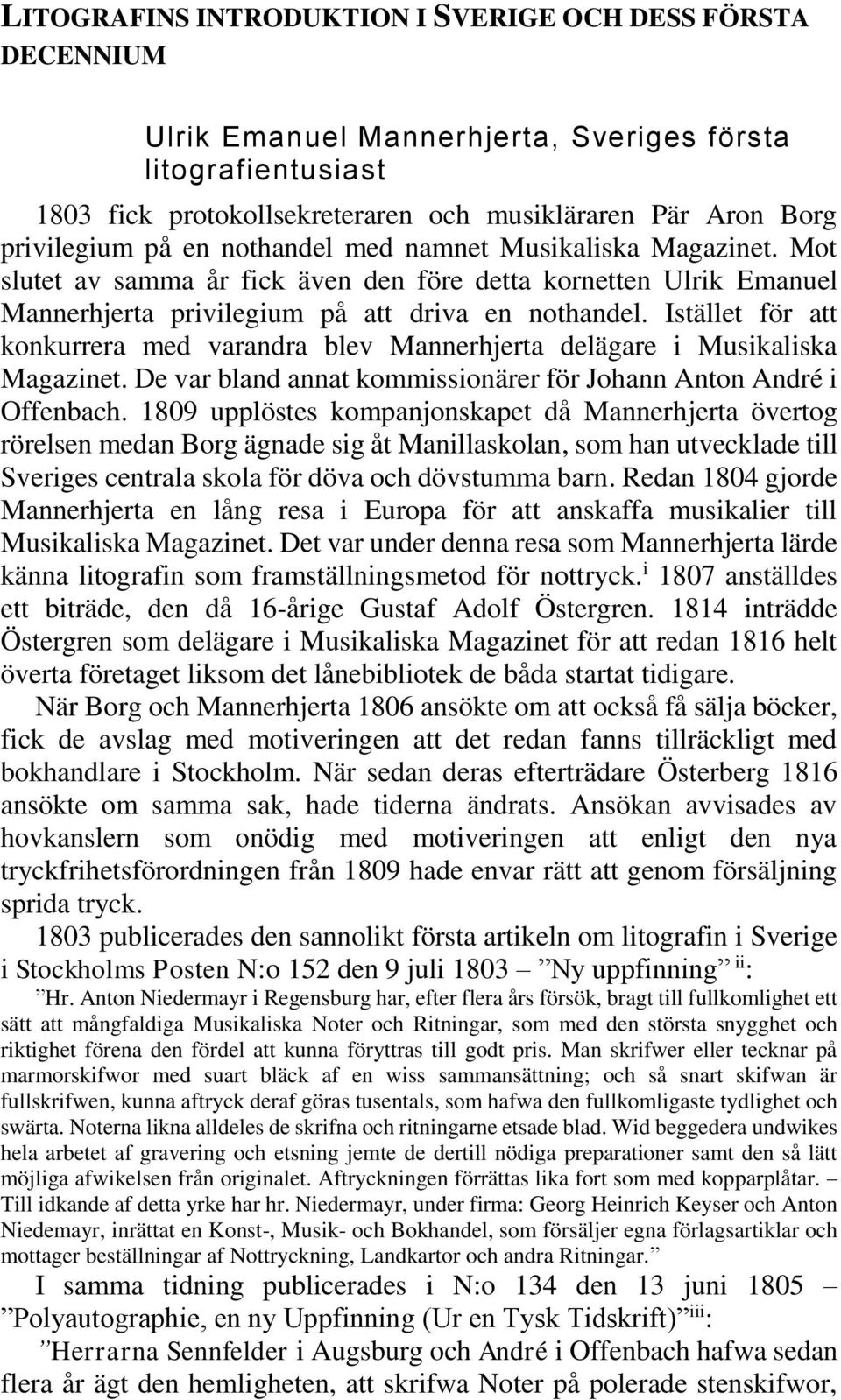 Istället för att konkurrera med varandra blev Mannerhjerta delägare i Musikaliska Magazinet. De var bland annat kommissionärer för Johann Anton André i Offenbach.