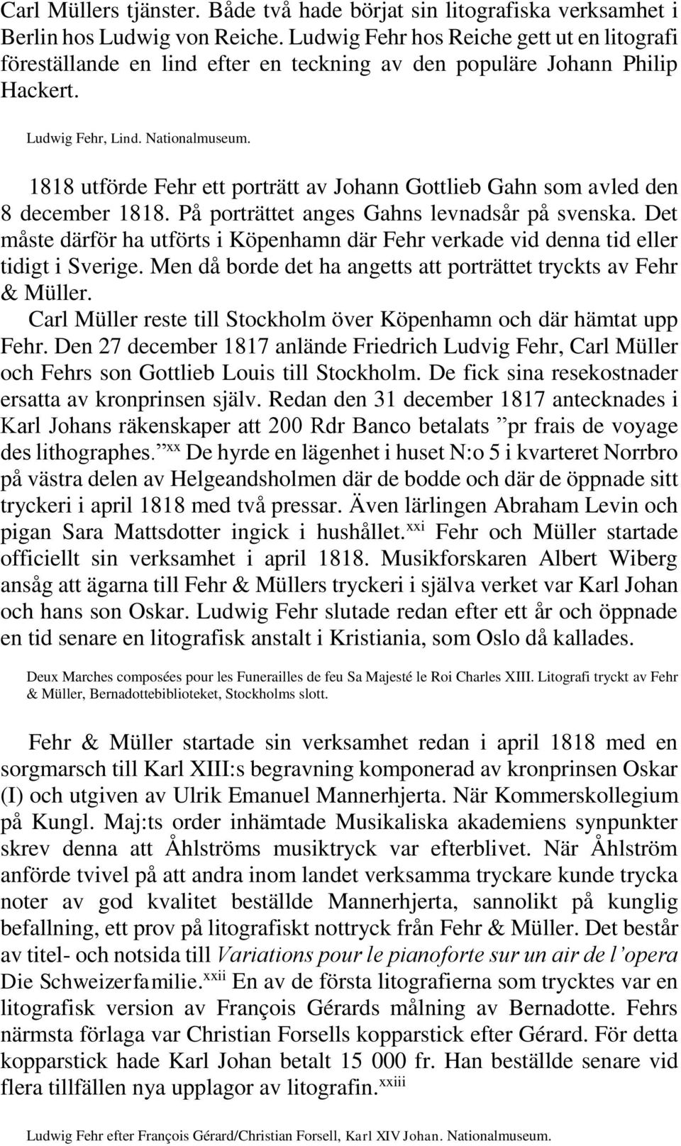 1818 utförde Fehr ett porträtt av Johann Gottlieb Gahn som avled den 8 december 1818. På porträttet anges Gahns levnadsår på svenska.