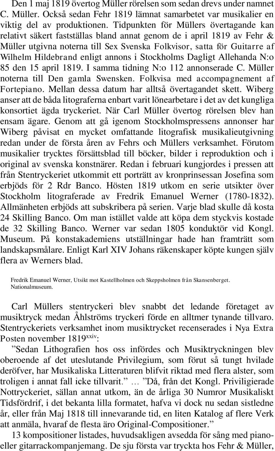 Hildebrand enligt annons i Stockholms Dagligt Allehanda N:o 85 den 15 april 1819. I samma tidning N:o 112 annonserade C. Müller noterna till Den gamla Swensken.