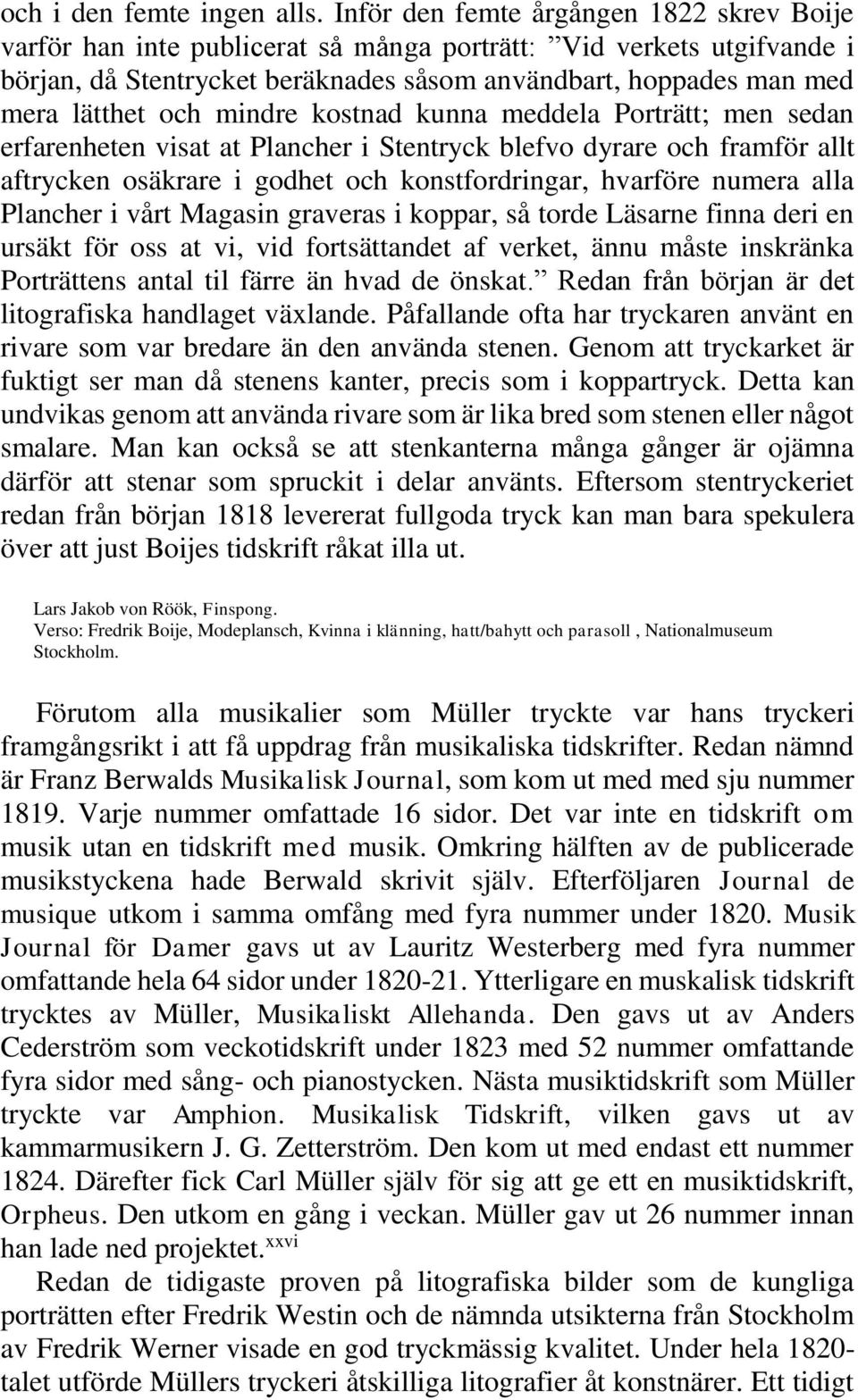 mindre kostnad kunna meddela Porträtt; men sedan erfarenheten visat at Plancher i Stentryck blefvo dyrare och framför allt aftrycken osäkrare i godhet och konstfordringar, hvarföre numera alla