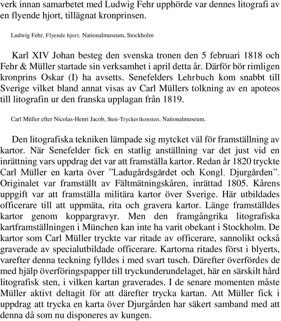 Senefelders Lehrbuch kom snabbt till Sverige vilket bland annat visas av Carl Müllers tolkning av en apoteos till litografin ur den franska upplagan från 1819.