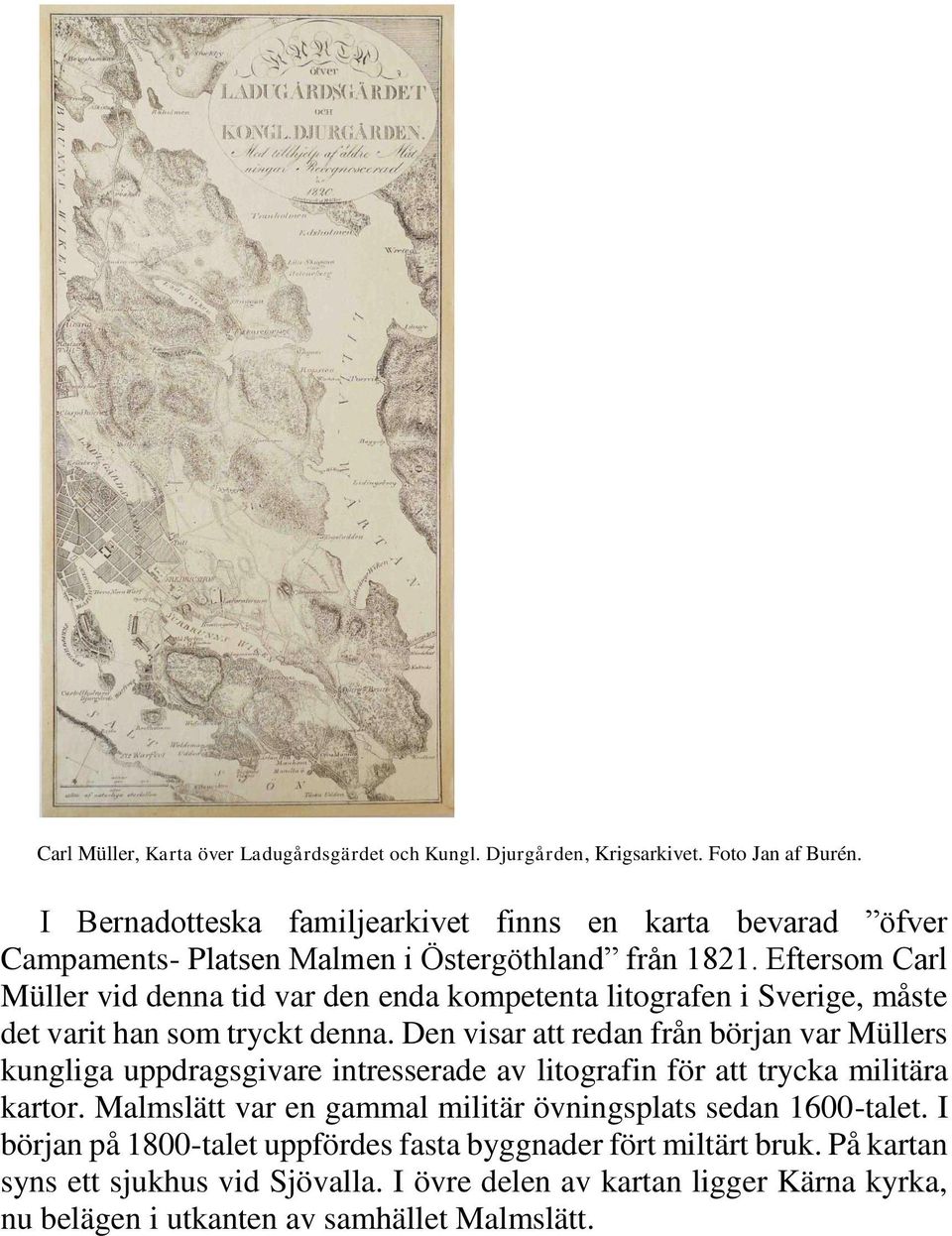 Eftersom Carl Müller vid denna tid var den enda kompetenta litografen i Sverige, måste det varit han som tryckt denna.