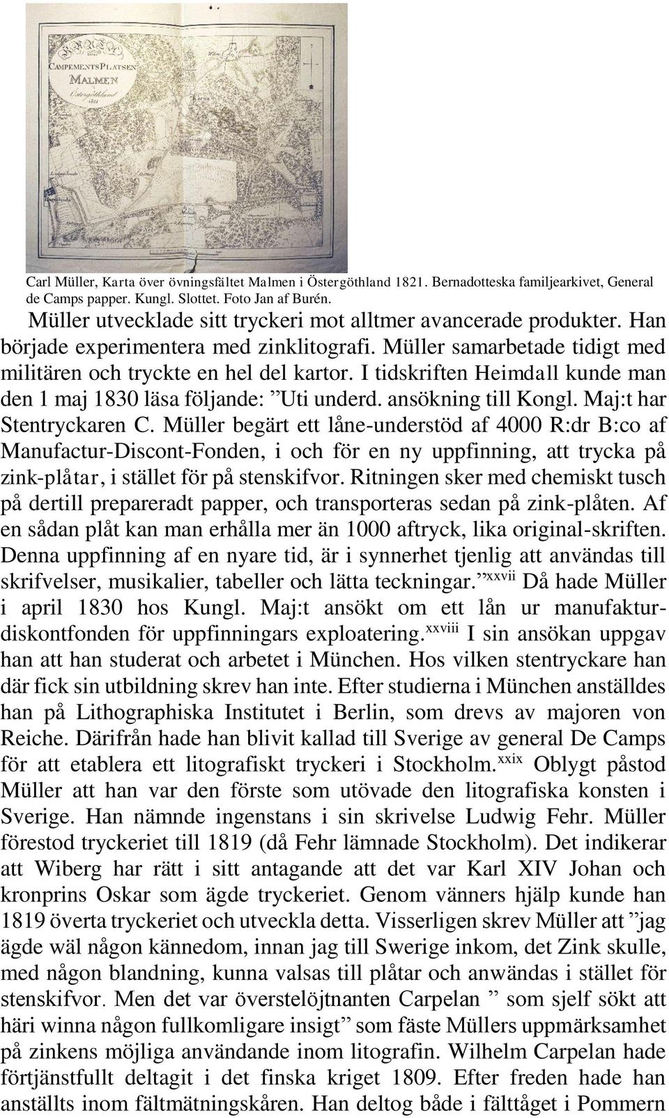 I tidskriften Heimdall kunde man den 1 maj 1830 läsa följande: Uti underd. ansökning till Kongl. Maj:t har Stentryckaren C.