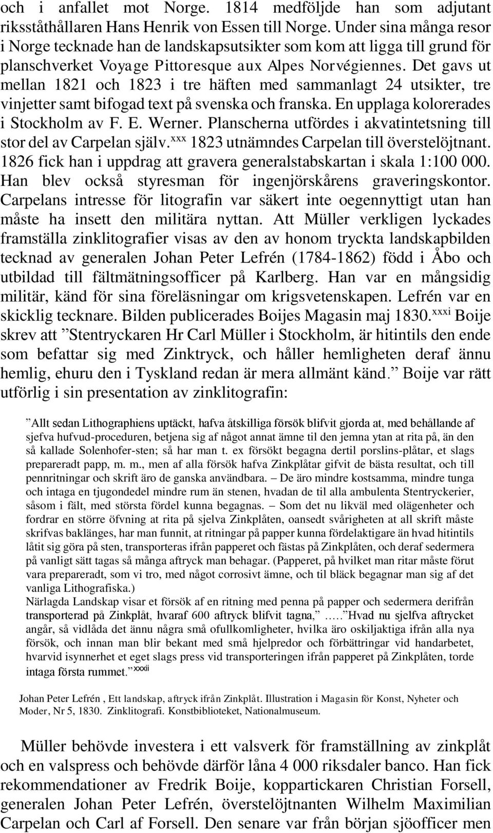 Det gavs ut mellan 1821 och 1823 i tre häften med sammanlagt 24 utsikter, tre vinjetter samt bifogad text på svenska och franska. En upplaga kolorerades i Stockholm av F. E. Werner.